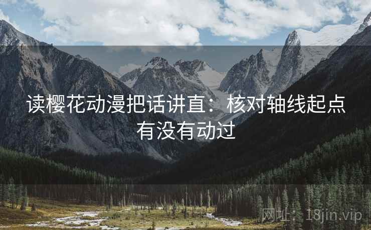 读樱花动漫把话讲直:核对轴线起点有没有动过 读樱花动漫把话讲直:核对轴线起点有没有动过
